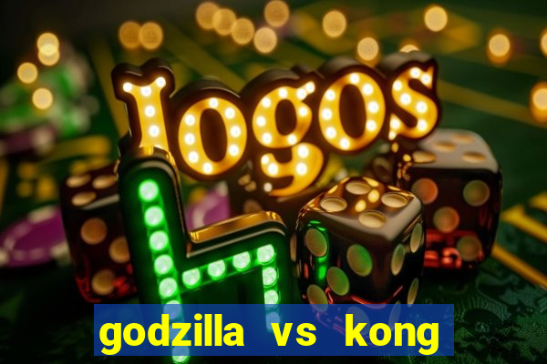 godzilla vs kong filme completo dublado